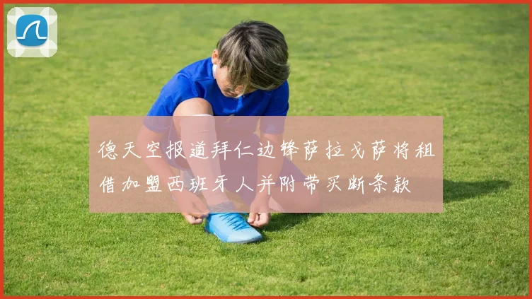德天空报道拜仁边锋萨拉戈萨将租借加盟西班牙人并附带买断条款