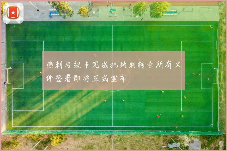 热刺与纽卡完成托纳利转会所有文件签署即将正式宣布